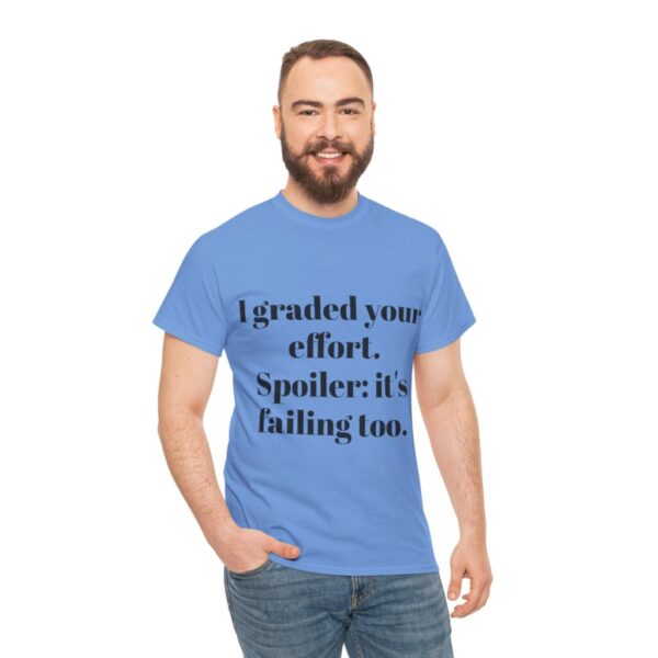 Funny Teacher Sarcasm Tee | "I graded your effort. Spoiler: it's failing too."